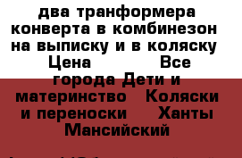 два транформера конверта в комбинезон  на выписку и в коляску › Цена ­ 1 500 - Все города Дети и материнство » Коляски и переноски   . Ханты-Мансийский